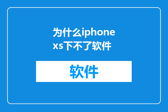 为什么iphonexs下不了软件
