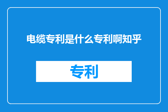 电缆专利是什么专利啊知乎