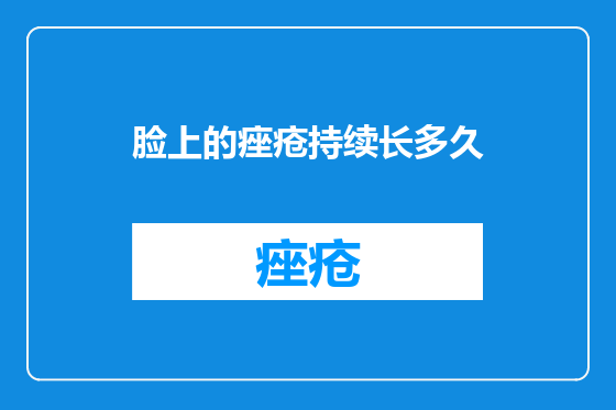 脸上的痤疮持续长多久