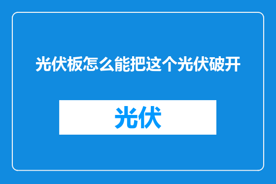 光伏板怎么能把这个光伏破开