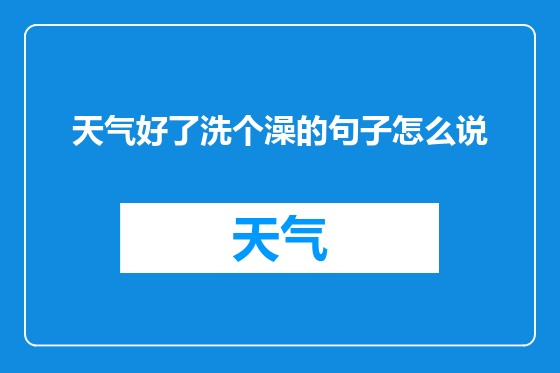 天气好了洗个澡的句子怎么说