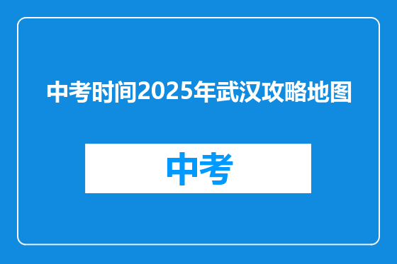 中考时间2025年武汉攻略地图
