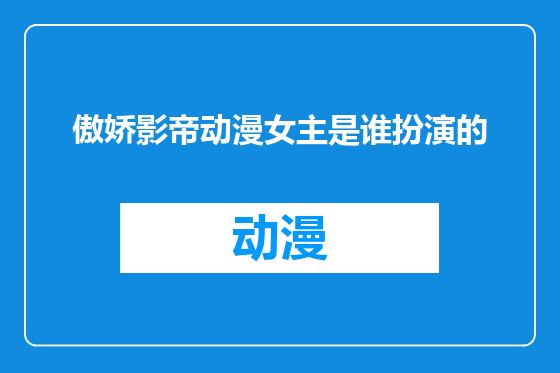傲娇影帝动漫女主是谁扮演的