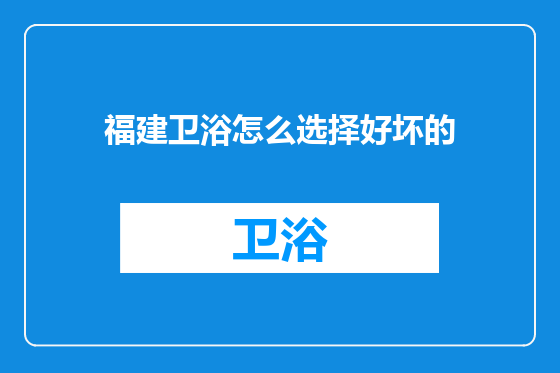 福建卫浴怎么选择好坏的