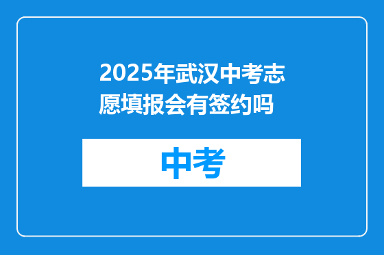 2025年武汉中考志愿填报会有签约吗