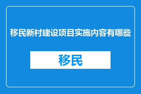 移民新村建设项目实施内容有哪些
