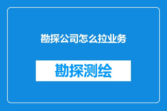 勘探公司怎么拉业务