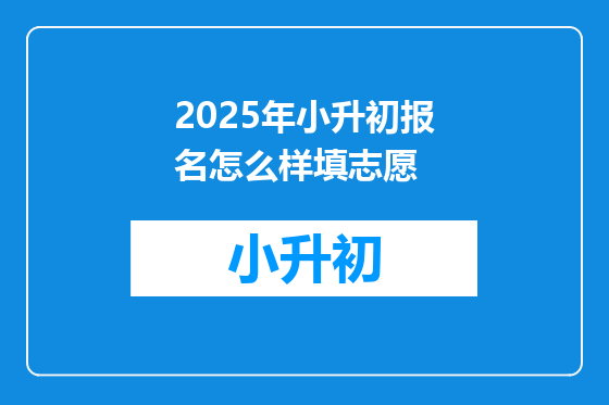2025年小升初报名怎么样填志愿
