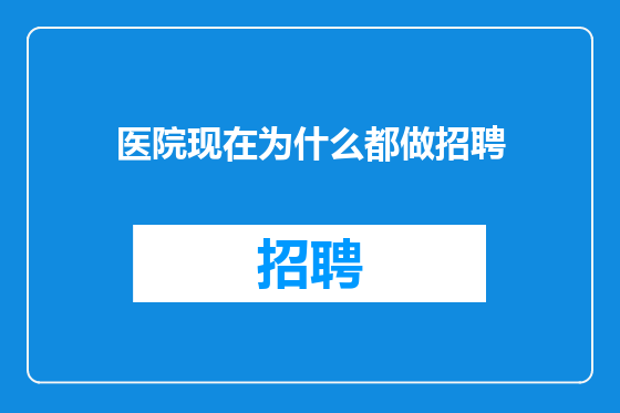 医院现在为什么都做招聘