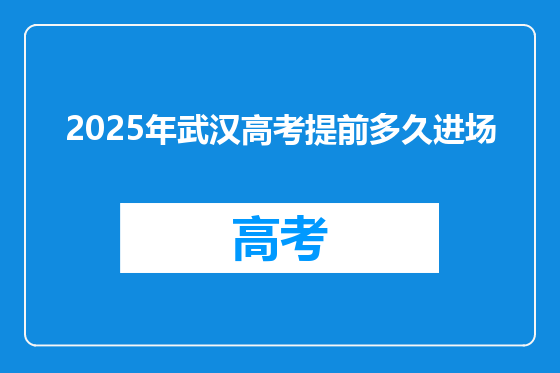 2025年武汉高考提前多久进场