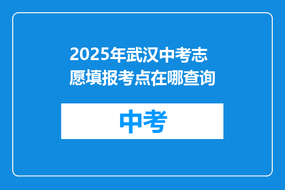 2025年武汉中考志愿填报考点在哪查询