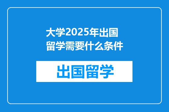 大学2025年出国留学需要什么条件