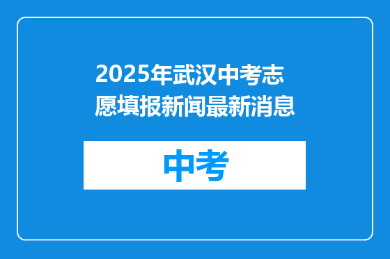 2025年武汉中考志愿填报新闻最新消息
