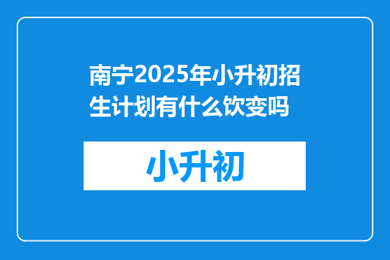 南宁2025年小升初招生计划有什么饮变吗