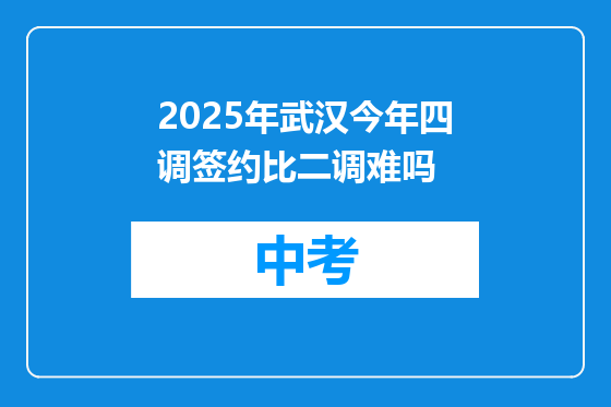 2025年武汉今年四调签约比二调难吗