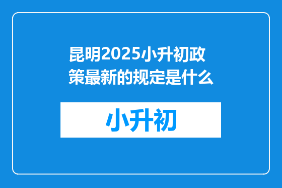昆明2025小升初政策最新的规定是什么