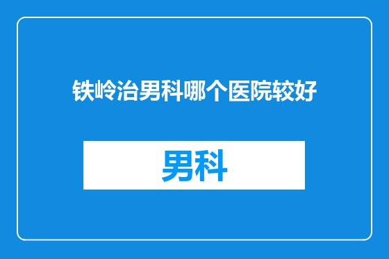 铁岭治男科哪个医院较好