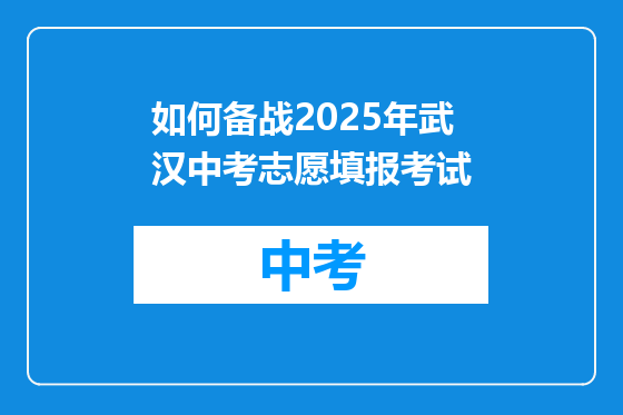 如何备战2025年武汉中考志愿填报考试