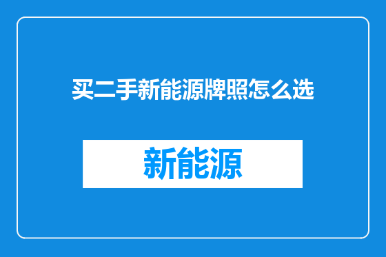 买二手新能源牌照怎么选