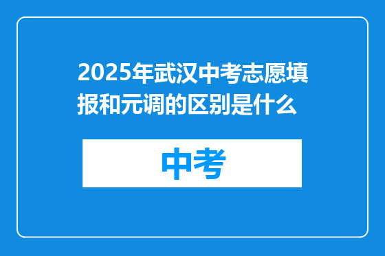 2025年武汉中考志愿填报和元调的区别是什么