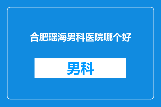 合肥瑶海男科医院哪个好