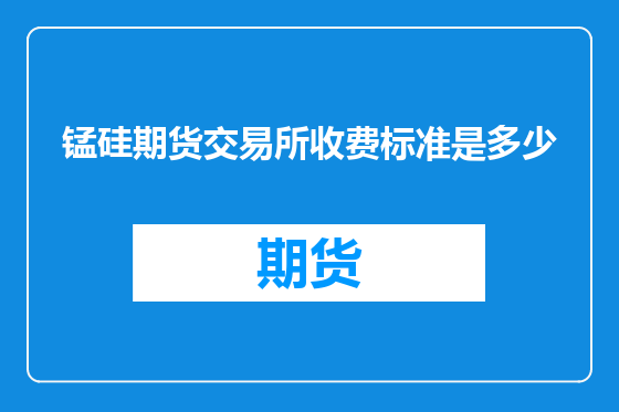 锰硅期货交易所收费标准是多少
