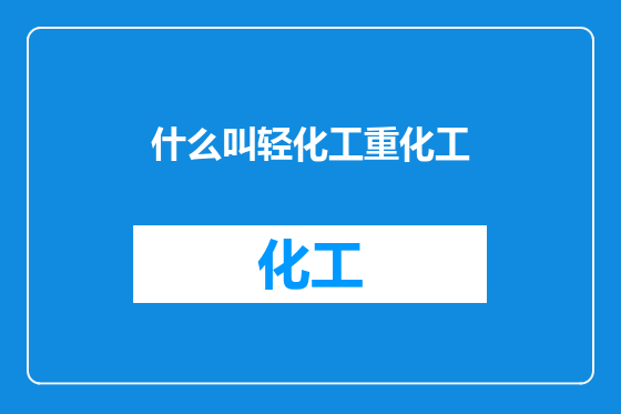 什么叫轻化工重化工