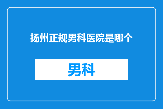 扬州正规男科医院是哪个