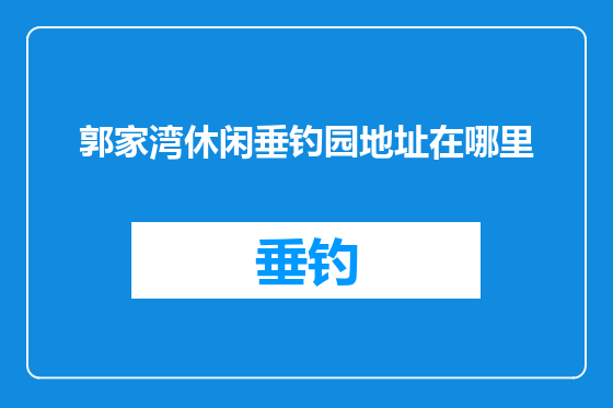 郭家湾休闲垂钓园地址在哪里