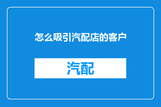 怎么吸引汽配店的客户