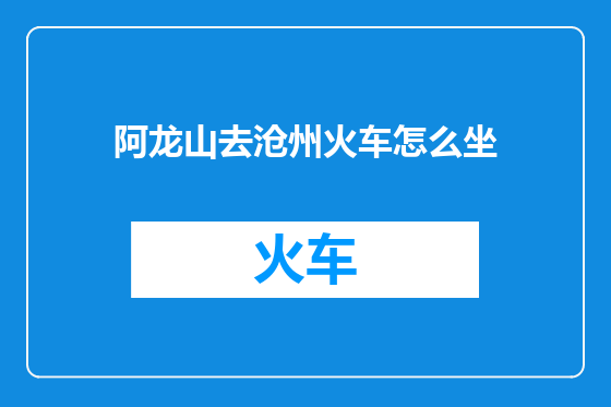 阿龙山去沧州火车怎么坐