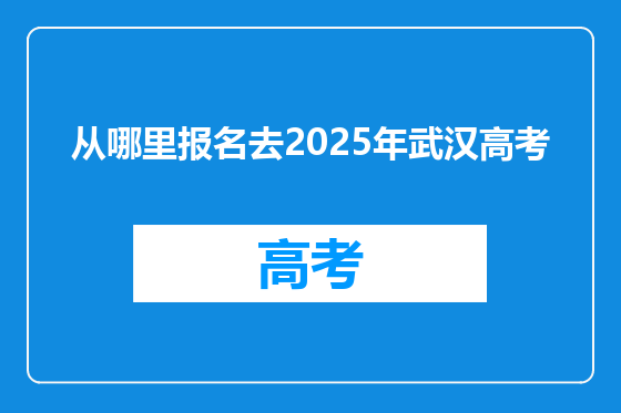 从哪里报名去2025年武汉高考