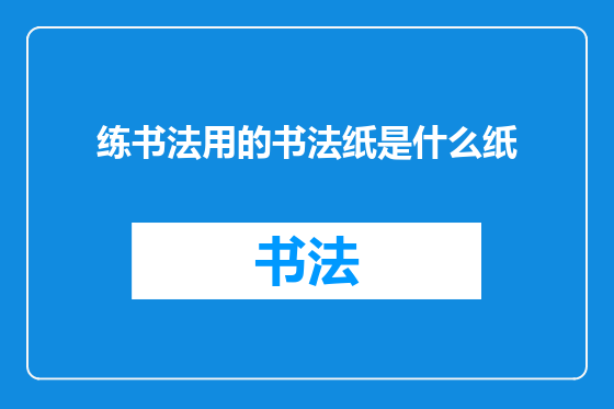 练书法用的书法纸是什么纸