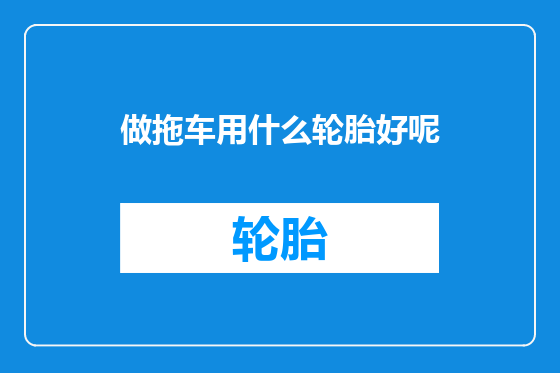做拖车用什么轮胎好呢