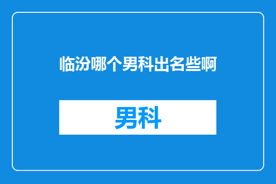 临汾哪个男科出名些啊