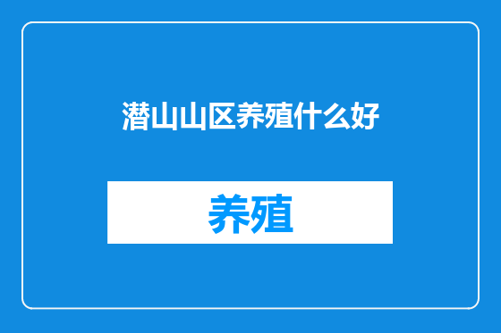 潜山山区养殖什么好