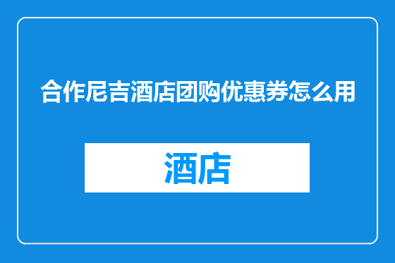 合作尼吉酒店团购优惠券怎么用