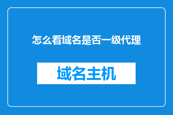 怎么看域名是否一级代理