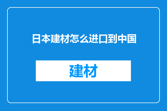 日本建材怎么进口到中国