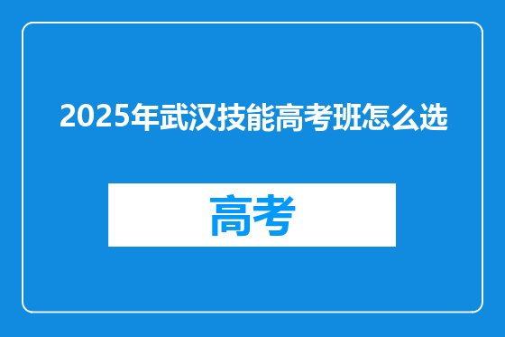 2025年武汉技能高考班怎么选