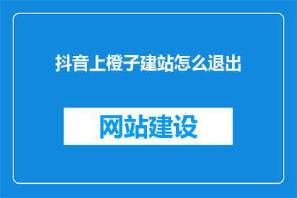 抖音上橙子建站怎么退出