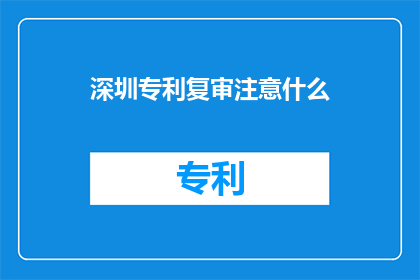 深圳专利复审注意什么