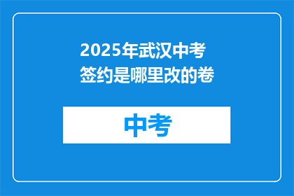 2025年武汉中考签约是哪里改的卷