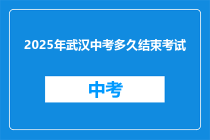 2025年武汉中考多久结束考试