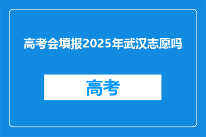 高考会填报2025年武汉志愿吗