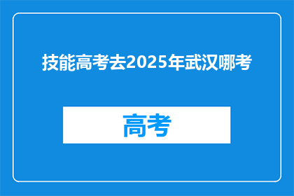 技能高考去2025年武汉哪考