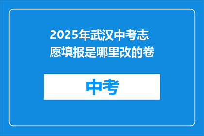 2025年武汉中考志愿填报是哪里改的卷