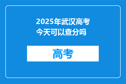 2025年武汉高考今天可以查分吗