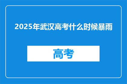 2025年武汉高考什么时候暴雨