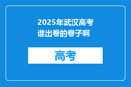 2025年武汉高考谁出卷的卷子啊